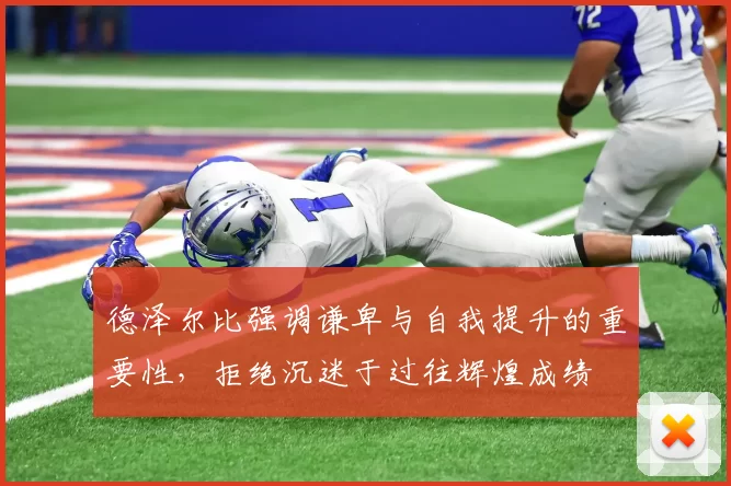 德泽尔比强调谦卑与自我提升的重要性，拒绝沉迷于过往辉煌成绩